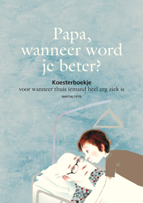 Papa, wanneer word je beter? (voor wanneer thuis iemand heel erg ziek is)